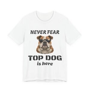 Never Fear Top Dog Is Here Bulldog T-Shirt